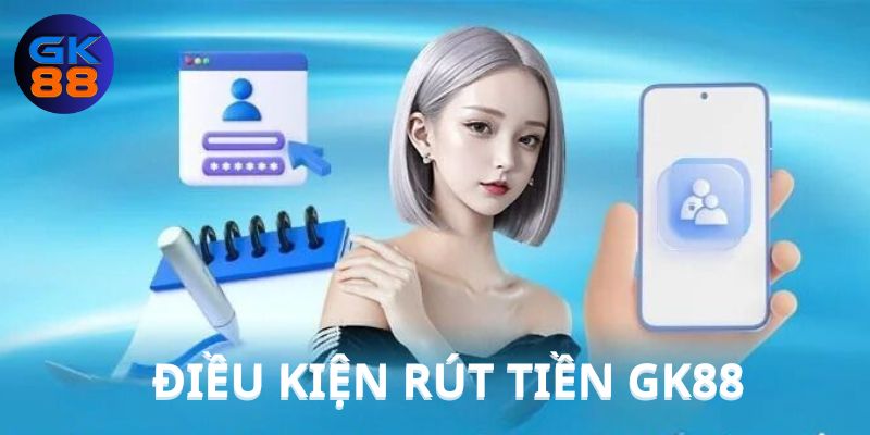 Rút tiền tại GK88 người chơi cần đáp ứng được một vài điều kiện cơ bản