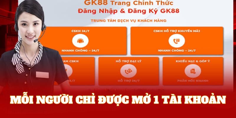 Mỗi hội viên chỉ được đăng ký cho mình một tài khoản tại GK88