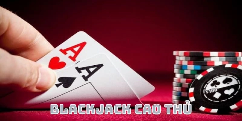 Blackjack Cao Thủ