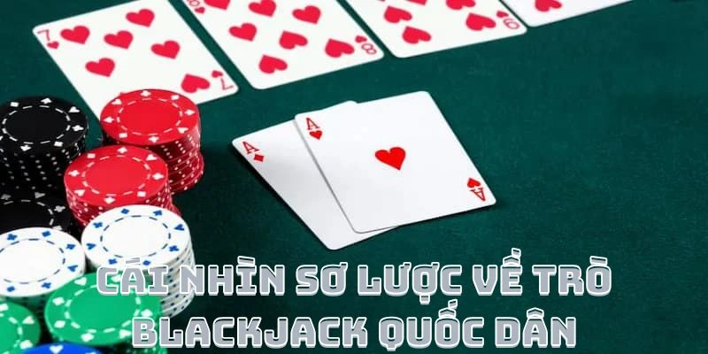 Cái nhìn sơ lược về trò blackjack quốc dân