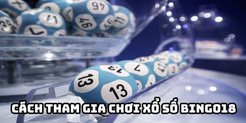 Hướng dẫn người chơi chi tiết cách chơi xổ số Bingo18